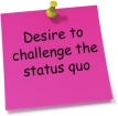 Desire to challenge the status quo